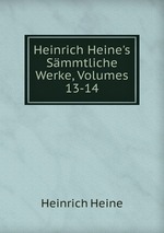 Heinrich Heine`s Smmtliche Werke, Volumes 13-14