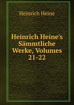Heinrich Heine`s Smmtliche Werke, Volumes 21-22