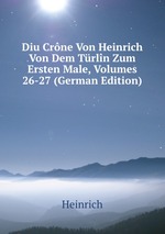 Diu Crne Von Heinrich Von Dem Trln Zum Ersten Male, Volumes 26-27 (German Edition)