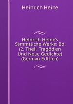 Heinrich Heine`s Smmtliche Werke: Bd. (2. Theil. Tragdien Und Neue Gedichte) (German Edition)
