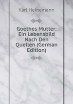 Goethes Mutter: Ein Lebensbild Nach Den Quellen (German Edition)