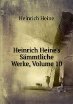Heinrich Heine`s Smmtliche Werke, Volume 10