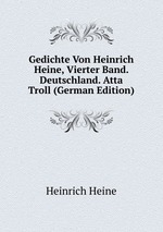 Gedichte Von Heinrich Heine, Vierter Band. Deutschland. Atta Troll (German Edition)