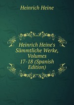 Heinrich Heine`s Smmtliche Werke, Volumes 17-18 (Spanish Edition)