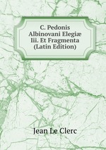 C. Pedonis Albinovani Elegi Iii. Et Fragmenta (Latin Edition)