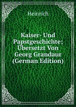 Kaiser- Und Papstgeschichte; bersetzt Von Georg Grandaur (German Edition)