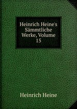 Heinrich Heine`s Smmtliche Werke, Volume 15