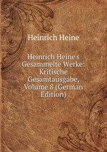 Heinrich Heine`s Gesammelte Werke. Kritische Gesamtausgabe. Band 8