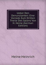 Ueber Den Denunzianten: Eine Vorrede Zum Dritten Theile Des Salons Von H. Heine (German Edition)