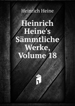 Heinrich Heine`s Smmtliche Werke, Volume 18
