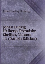 Johan Ludvig Heibergs Prosaiske Skrifter, Volume 11 (Danish Edition)