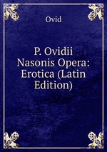 P. Ovidii Nasonis Opera: Erotica (Latin Edition)