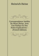 Correspondance Indite De Henri Heine: Avec Une Prface Et Des Notes Explicatives-- (French Edition)