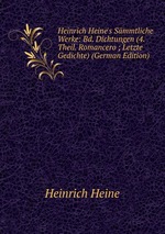 Heinrich Heine`s Smmtliche Werke: Bd. Dichtungen (4. Theil. Romancero ; Letzte Gedichte) (German Edition)