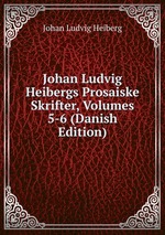 Johan Ludvig Heibergs Prosaiske Skrifter, Volumes 5-6 (Danish Edition)