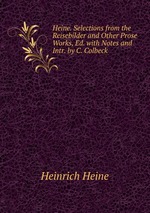 Heine. Selections from the Reisebilder and Other Prose Works, Ed. with Notes and Intr. by C. Colbeck