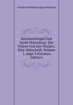 Konstantinopel Und Sankt Petersburg: Der Orient Und Der Norden; Eine Zeitschrift, Volume 1, page 3 (German Edition)