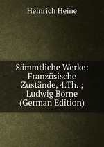 Smmtliche Werke: Franzsische Zustnde, 4.Th. ; Ludwig Brne (German Edition)