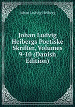 Johan Ludvig Heibergs Poetiske Skrifter, Volumes 9-10 (Danish Edition)
