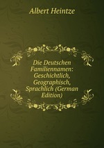 Die Deutschen Familiennamen: Geschichtlich, Geographisch, Sprachlich (German Edition)