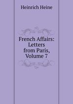 French Affairs: Letters from Paris, Volume 7