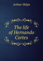 The life of Hernando Cortes