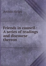 Friends in council.: A series of readings and discourse thereon