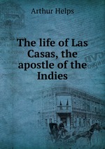 The life of Las Casas, the apostle of the Indies