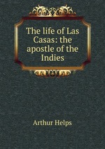 The life of Las Casas: the apostle of the Indies