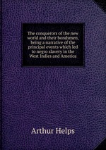 The conquerors of the new world and their bondsmen, being a narrative of the principal events which led to negro slavery in the West Indies and America