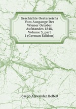 Geschichte Oesterreichs Vom Ausgange Des Wiener October Aufstandes 1848, Volume 3, part 1 (German Edition)