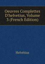 Oeuvres Complettes D`helvetius, Volume 3 (French Edition)