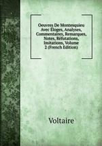 Oeuvres De Montesquieu Avec loges, Analyses, Commentaires, Remarques, Notes, Rfutations, Imitations, Volume 2 (French Edition)