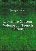 Le Peintre Graveur, Volume 17 (French Edition)