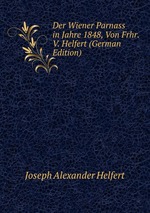 Der Wiener Parnass in Jahre 1848, Von Frhr. V. Helfert (German Edition)