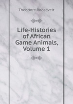 Life-Histories of African Game Animals, Volume 1