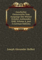 Geschichte Oesterreichs Vom Ausgange Des Wiener October-Aufstandes 1848. Band 4, Theil 3