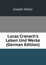 Lucas Cranach`s Leben Und Werke (German Edition)