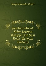 Joachim Murat: Seine Letzten Kmpfe Und Sein Ende (German Edition)