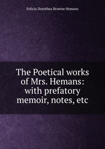 The Poetical works of Mrs. Hemans: with prefatory memoir, notes, etc