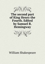 The second part of King Henry the Fourth. Edited by Samuel B. Hemingway
