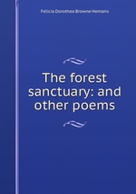 The forest sanctuary: and other poems