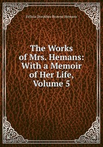 The Works of Mrs. Hemans: With a Memoir of Her Life, Volume 5