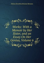 Works: With a Memoir by Her Sister, and an Essay On Her Genius, Volume 6