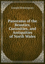 Panorama of the Beauties, Curiosities, and Antiquities of North Wales