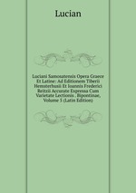Luciani Samosatensis Opera Graece Et Latine: Ad Editionem Tiberii Hemsterhusii Et Ioannis Frederici Reitzii Accurate Expressa Cum Varietate Lectionis . Bipontinae, Volume 5 (Latin Edition)