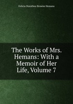 The Works of Mrs. Hemans: With a Memoir of Her Life, Volume 7