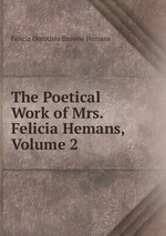 The Poetical Work of Mrs. Felicia Hemans, Volume 2