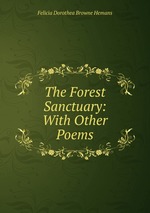 The Forest Sanctuary: With Other Poems