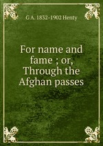 For name and fame ; or, Through the Afghan passes